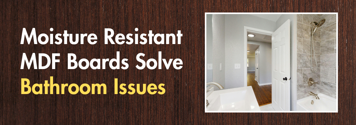 Moisture Resistant MDF Boards Solve Bathroom Issues