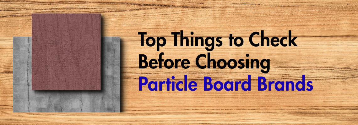 Top Things to Check Before Choosing Particle Board Brands