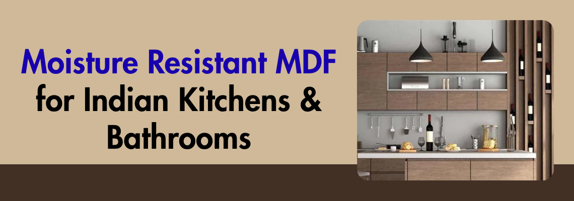 Moisture Resistant MDF for Indian Kitchens & Bathrooms