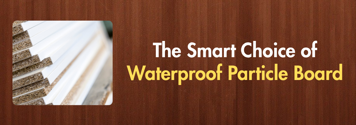 The Smart Choice of Waterproof Particle Board